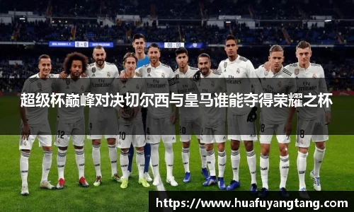 超级杯巅峰对决切尔西与皇马谁能夺得荣耀之杯